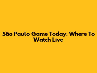 São Paulo Game Today: Where To Watch Live