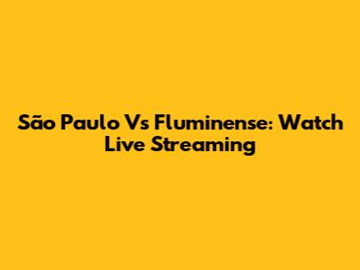 São Paulo Vs Fluminense: Watch Live Streaming