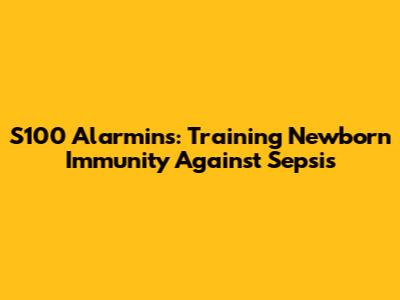S100 Alarmins: Training Newborn Immunity Against Sepsis