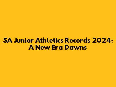 SA Junior Athletics Records 2024: A New Era Dawns