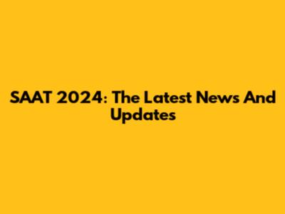 SAAT 2024: The Latest News And Updates
