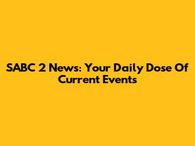SABC 2 News: Your Daily Dose Of Current Events
