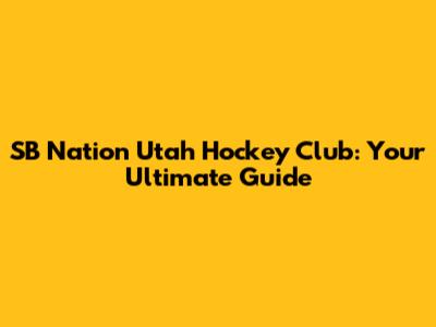 SB Nation Utah Hockey Club: Your Ultimate Guide