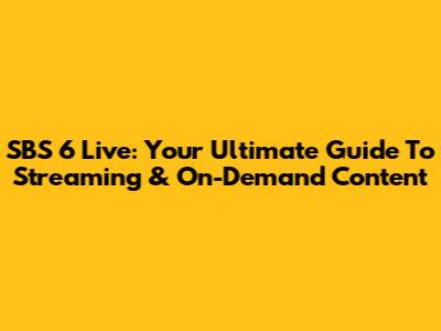 SBS 6 Live: Your Ultimate Guide To Streaming & On-Demand Content