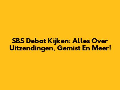 SBS Debat Kijken: Alles Over Uitzendingen, Gemist En Meer!