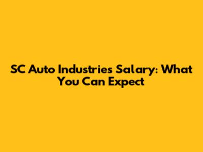 SC Auto Industries Salary: What You Can Expect