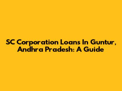 SC Corporation Loans In Guntur, Andhra Pradesh: A Guide