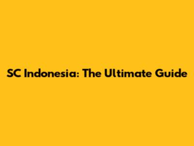 SC Indonesia: The Ultimate Guide