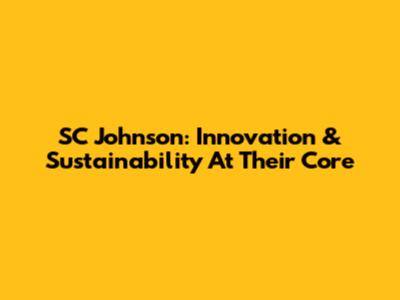 SC Johnson: Innovation & Sustainability At Their Core