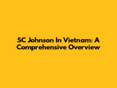 SC Johnson In Vietnam: A Comprehensive Overview