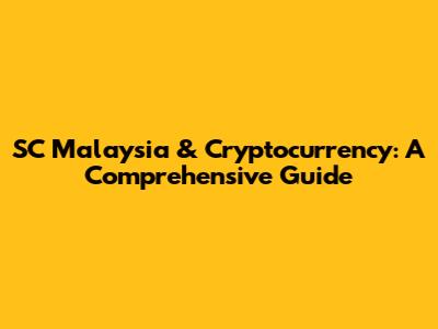 SC Malaysia & Cryptocurrency: A Comprehensive Guide
