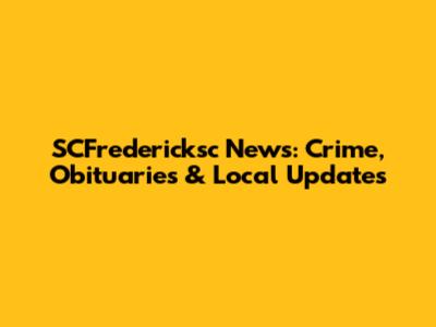 SCFredericksc News: Crime, Obituaries & Local Updates