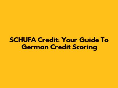 SCHUFA Credit: Your Guide To German Credit Scoring