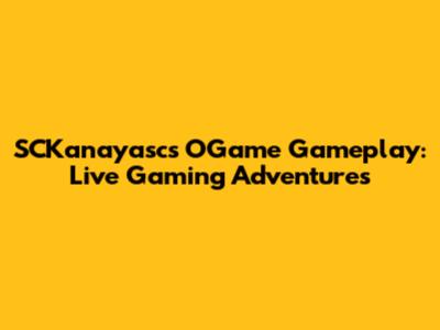 SCKanayasc's OGame Gameplay: Live Gaming Adventures