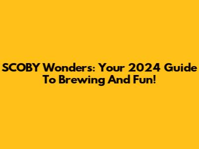 SCOBY Wonders: Your 2024 Guide To Brewing And Fun!