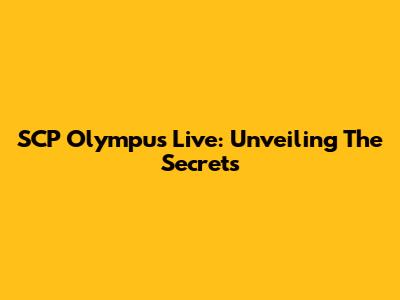 SCP Olympus Live: Unveiling The Secrets