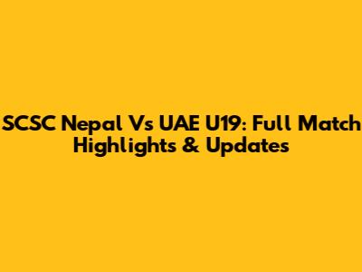 SCSC Nepal Vs UAE U19: Full Match Highlights & Updates