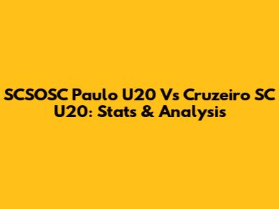 SCSOSC Paulo U20 Vs Cruzeiro SC U20: Stats & Analysis