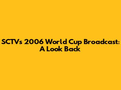 SCTV's 2006 World Cup Broadcast: A Look Back