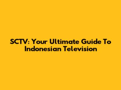 SCTV: Your Ultimate Guide To Indonesian Television