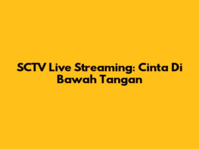 SCTV Live Streaming: Cinta Di Bawah Tangan