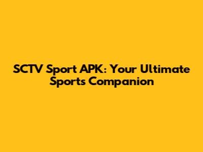 SCTV Sport APK: Your Ultimate Sports Companion