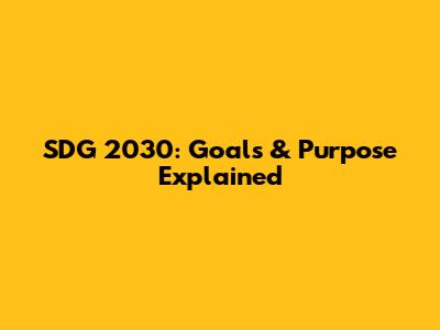 SDG 2030: Goals & Purpose Explained