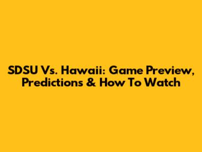 SDSU Vs. Hawaii: Game Preview, Predictions & How To Watch