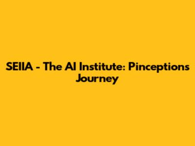 SEIIA - The AI Institute: Pinception's Journey