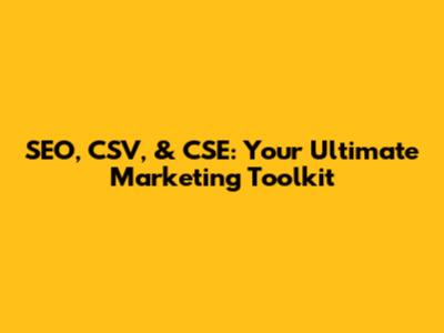 SEO, CSV, & CSE: Your Ultimate Marketing Toolkit