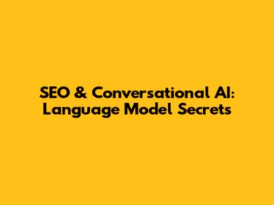 SEO & Conversational AI: Language Model Secrets