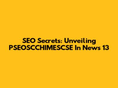 SEO Secrets: Unveiling PSEOSCCHIMESCSE In News 13