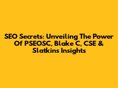 SEO Secrets: Unveiling The Power Of PSEOSC, Blake C, CSE & Slatkin's Insights