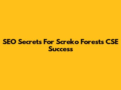 SEO Secrets For Screko Forests CSE Success