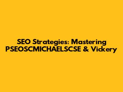 SEO Strategies: Mastering PSEOSCMICHAELSCSE & Vickery