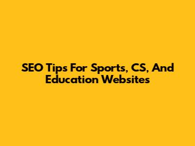 SEO Tips For Sports, CS, And Education Websites