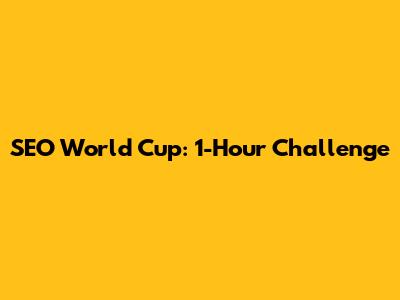 SEO World Cup: 1-Hour Challenge
