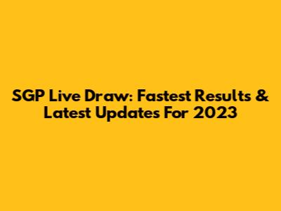 SGP Live Draw: Fastest Results & Latest Updates For 2023