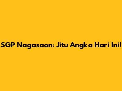 SGP Nagasaon: Jitu Angka Hari Ini!