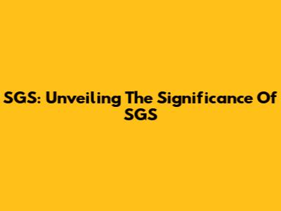SGS: Unveiling The Significance Of SGS