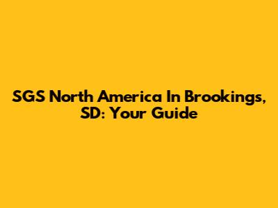 SGS North America In Brookings, SD: Your Guide