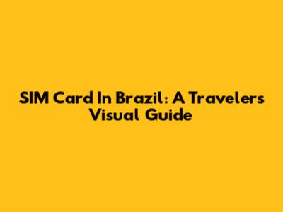SIM Card In Brazil: A Traveler's Visual Guide