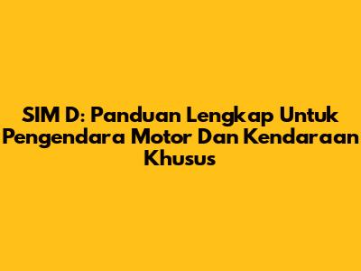 SIM D: Panduan Lengkap Untuk Pengendara Motor Dan Kendaraan Khusus