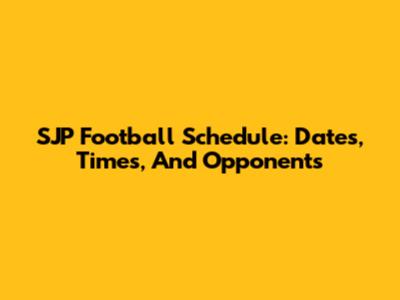 SJP Football Schedule: Dates, Times, And Opponents