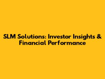 SLM Solutions: Investor Insights & Financial Performance