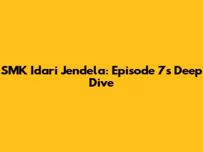 SMK Idari Jendela: Episode 7's Deep Dive