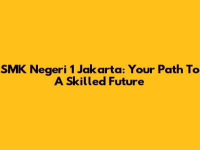SMK Negeri 1 Jakarta: Your Path To A Skilled Future