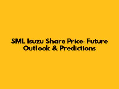 SML Isuzu Share Price: Future Outlook & Predictions