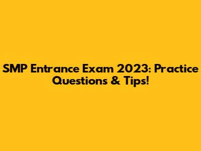 SMP Entrance Exam 2023: Practice Questions & Tips!