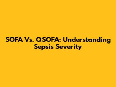 SOFA Vs. QSOFA: Understanding Sepsis Severity